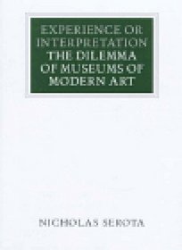 Experience or Interpretation: The Dilemma of Museums of Modern Art (Walter Neurath Memorial Lectures)