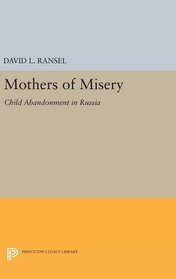 Mothers of Misery: Child Abandonment in Russia (Princeton Legacy Library)