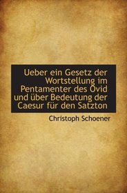 Ueber ein Gesetz der Wortstellung im Pentamenter des Ovid und ber Bedeutung der Caesur fr den Satz
