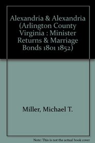 Alexandria  Alexandria (Arlington County Virginia : Minister Returns  Marriage Bonds 1801 1852)
