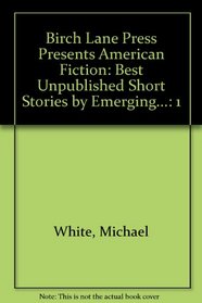 Birch Lane Press Presents American Fiction: The Best Unpublished Short Stories by Emerging Writers No 1 (American Fiction)
