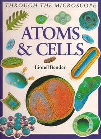 Atoms and Cells (Through the Microscope)