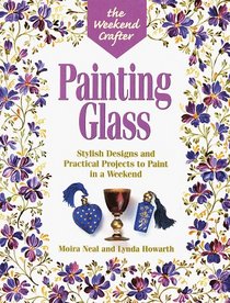 Painting Glass: Stylish Designs and Practical Projects to Paint in a Weekend (Weekend Crafter)