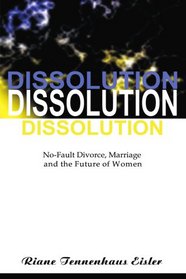 Dissolution: No-Fault Divorce, Marriage, and the Future of Women