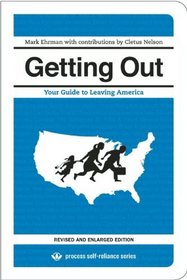 Getting Out: Your Guide to Leaving America (Updated and Expanded Edition) (Process Self-reliance Series)
