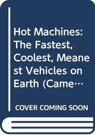 Hot Machines: The Fastest, Coolest, Meanest Vehicles on Earth (Camelot World)