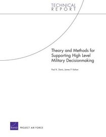 Theory and Methods for Supporting High Level Military Decisionmaking (Technical Report (RAND))
