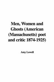 Men, Women And Ghosts: American Massachusetts Poet And Critic 1874-1925