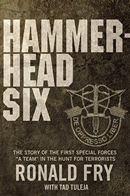 Hammerhead Six: The Story of the First Special Forces ''A'' Camp in Afghanistan's Violent Pech Valley