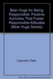 Bear Hugs for Being Responsible: Positive Activities That Foster Responsible Attitudes (Bear Hugs Series)