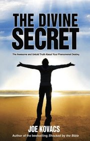 The Divine Secret: The Awesome and Untold Truth About Your Phenomenal Destiny
