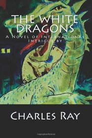 The White Dragons: A Novel of International Intrigue by