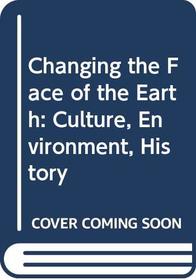 Changing the Face of the Earth: Culture, Environment, History