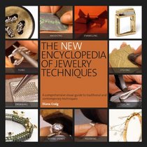 The New Encyclopedia of Jewelry-Making Techniques: A Comprehensive Visual Guide to Traditional and Contemporary Techniques