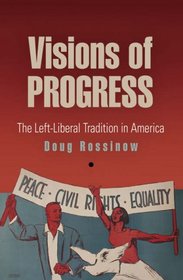 Visions of Progress: The Left-Liberal Tradition in America (Politics and Culture in Modern America)