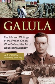 Galula: The Life and Writings of the French Officer Who Defined the Art of Counterinsurgency