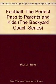 Football: The Perfect Pass to Parents and Kids (The Backyard Coach Series)