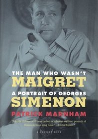 The Man Who Wasn't Maigret : A Portrait of Georges Simenon (A Harvest Book)