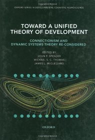 Toward a Unified Theory of Development: Connectionism and Dynamic Systems Theory Re-Considered (Oxford Series in Developmental Cognitive Neuroscience)