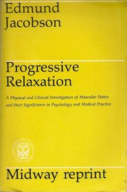 Progressive Relaxation: A Physiological & Clinical Investigation of Muscular States & Their Significance in Psychology & Medical Practice (Midway Reprint Ser)