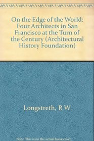 On the Edge of the World: Four Architects in San Francisco at the Turn of the Century (Architectural History Foundation)