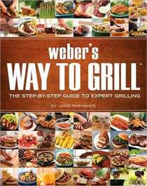 Weber's Way to Grill: The Step-by-Step Guide to Expert Grilling (Sunset Books)