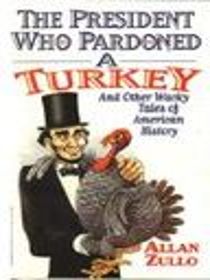 The President Who Pardoned a Turkey, and Other Wacky Tales of American History