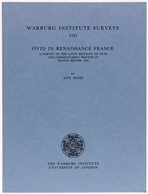 Ovid in Renaissance France: A Survey of the Latin Editions of Ovid and Commentaries Printed in France Before 1600 (Warburg Institute Surveys,)