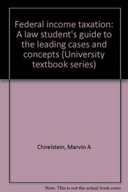 Federal income taxation: A law student's guide to the leading cases and concepts (University textbook series)