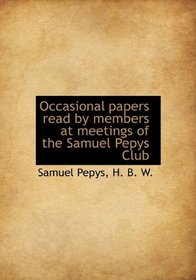 Occasional papers read by members at meetings of the Samuel Pepys Club