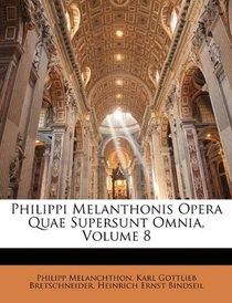 Philippi Melanthonis Opera Quae Supersunt Omnia, Volume 8 (Latin Edition)