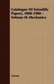 Catalogue Of Scientific Papers, 1800-1900 - Volume II: Mechanics