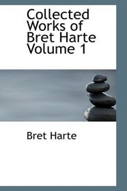 Collected Works of Bret Harte Volume 1