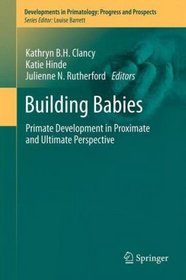 Building Babies: Primate Development in Proximate and Ultimate Perspective (Developments in Primatology: Progress and Prospects)