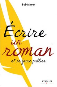 Ecrire un roman et se faire publier (French Edition)