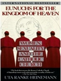 Eunuchs for the Kingdom of Heaven Women, Sexuality, and the Catholic Church