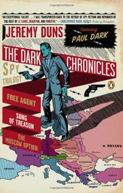 The Dark Chronicles: A Spy Trilogy: Free Agent; Song of Treason; The Moscow Option