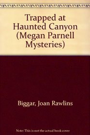 Trapped at Haunted Canyon (Biggar, Joan Rawlins, Megan Parnell Mysteries, 4.)