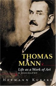 Thomas Mann : Life as a Work of Art. A Biography