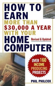 How to Earn More Than $30,000 a Year With Your Home Computer: Over 160 Income-Producing Projects