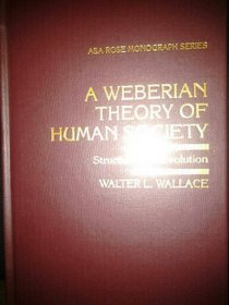 A Weberian Theory of Human Society: Structure and Evolution (Arnold and Caroline Rose Monograph Series of the American Sociological Association)