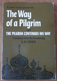 The Way of a Pilgrim and The Pilgrim Continues His Way : A Classic of the Spiritual Life