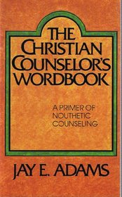 Christian Counselors Wordbook:  a Primer of Nouthetic Counseling