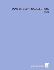 Some Literary Recollections: -1884