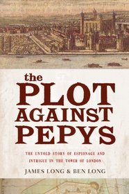 The Plot Against Pepys The Thrilling Untold Story of Espionage and Intrigue in the Tower of London