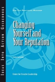 Changing Yourself and Your Reputation (The Ideas Into Action Guidebook)