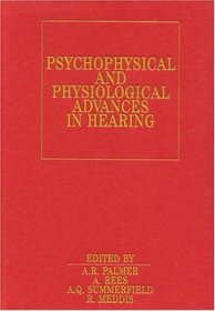 Psychophysical and Physiological Advances in Hearing (Exc Business And Economy (Whurr))