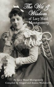 The Wit & Wisdom of Lucy Maud Montgomery