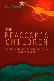 The Peacock's Children: The Struggle for Freedom in Burma 1885-Present (Burma Protests 1885 Present)