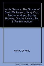 In His Service: The Stories of David Wilkerson, Nicky Cruz, Brother Andrew, Stanley Browne, Gladys Aylward Bk. 2 (Faith in Action)